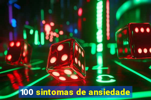 100 sintomas de ansiedade